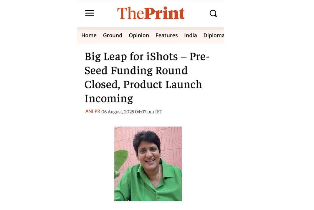 The Print | August 06 2025 | Big Leap for iShots – Pre-Seed Funding Closed & Product Launch Incoming